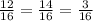 \frac{12}{16} =\frac{14}{16} =\frac{3}{16\\}