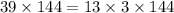 39 \times 144 = 13 \times 3 \times 144