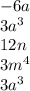 - 6a \\ 3a {}^{3} \\ 12n \\ 3m {}^{4} \\ 3a {}^{3}