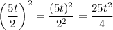 \left(\dfrac{5t}{2} \right)^2 = \dfrac{(5t)^2}{2^2 } = \dfrac{25t^2}{4}