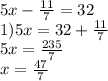 5x - \frac{11}{7} = 32 \\ 1)5x = 32 + \frac{11}{7} \\ 5x = \frac{235}{7} \\ x = \frac{47}{7}