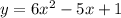 y=6x^2-5x+1