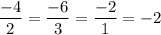 \dfrac{-4}{2}= \dfrac{-6}{3}=\dfrac{-2}{1}=-2