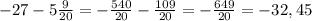 -27 - 5\frac{9}{20} = -\frac{540}{20} - \frac{109}{20} = -\frac{649}{20} = -32,45