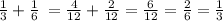 \frac{1}{3 } + \frac{1}{6} \: = \frac{4}{12} + \frac{2}{12} = \frac{6}{12} = \frac{2}{6} = \frac{1}{3}