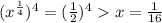 ( {x}^{ \frac{1}{4} } ) {}^{4} = ( \frac{1}{2} ) {}^{4} x = \frac{1}{16}