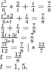 \frac{t^2}{6} *\frac{2}{t}+\frac{t}{4} =\frac{7}{8}\\\frac{t^2*2}{6*t} +\frac{t}{4}=\frac{7}{8}\\\frac{t}{3}+\frac{t}{4}=\frac{7}{8} \\\frac{4t+3t}{3*4}=\frac{7}{8} \\\frac{7t}{12} =\frac{7}{8} \ |*\frac{12}{7}\\t=\frac{12}{8} \\t=1,5.