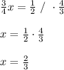 \frac34x=\frac12\ /\ \cdot\frac43\\\\x=\frac12\cdot\frac43\\\\x=\frac23