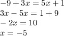 -9+3x=5x+1\\ 3x-5x=1+9\\ -2x=10\\ x=-5