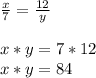 \frac{x}{7} =\frac{12}{y}\\\\ x*y=7*12\\x*y=84