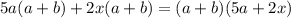 5a(a+b)+2x(a+b) = (a+b)(5a+2x)