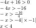 - 4x + 16 0 \\ - 4x - 16 \\ - x \frac{ - 16}{4} \\ - x - 4 | \times - 1| \\ x < 4