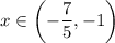 x \in \left (-\dfrac{7}{5}, -1\right)