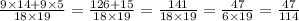 \frac{9 \times 14 + 9 \times 5}{18 \times 19} = \frac{126 + 15}{18 \times 19} = \frac{141}{18 \times 19} = \frac{47}{6 \times 19} = \frac{47}{114}