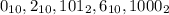 0_{10}, 2_{10}, 101_2, 6_{10}, 1000_{2}