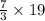 \frac{7}{3} \times 19