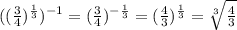 ((\frac{3}{4} )^{\frac{1}{3} })^{-1}=(\frac{3}{4} )^{-\frac{1}{3} }=(\frac{4}{3})^{\frac{1}{3} }=\sqrt[3]{\frac{4}{3} }