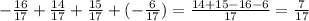 -\frac{16}{17} + \frac{14}{17} +\frac{15}{17} +(-\frac{6}{17} ) = \frac{14+15-16-6}{17} =\frac{7}{17}