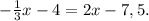 - \frac{1}{3}x-4=2x-7,5.