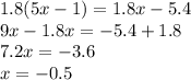 1.8(5x - 1) = 1.8x - 5.4 \\ 9x - 1.8x = - 5.4 + 1.8 \\ 7.2x = - 3.6 \\ x = - 0.5