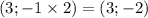 (3; - 1 \times 2) = (3; - 2)