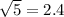 \sqrt{5} = 2.4