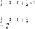 \frac{1}{3}-3-0+\frac{1}{2} *1\\\\\\\frac{1}{3} -3-0+\frac{1}{2} \\-\frac{13}{6}