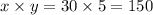 x \times y = 30 \times 5 = 150