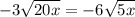 - 3 \sqrt{20x} = - 6 \sqrt{5x}