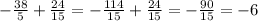 -\frac{38}{5} + \frac{24}{15} = -\frac{114}{15} + \frac{24}{15} = -\frac{90}{15} = -6