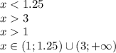 x < 1.25 \\ x 3 \\ x 1 \\ x \in (1;1.25) \cup (3; + \infty )