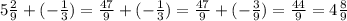 5 \frac{2}{9} + ( - \frac{1}{3} ) = \frac{47}{9} + ( - \frac{1}{3} ) = \frac{47}{9} + ( - \frac{3}{9} ) = \frac{44}{9} = 4\frac{8}{9}