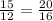 \frac{15}{12} = \frac{20}{16}