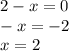 2-x=0\\-x=-2\\x=2