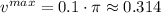 v^{max}=0.1\cdot \pi \approx 0.314