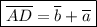 \boxed{\overline{AD}=\overline{b}+\overline{a}}