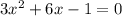 3x^2+6x-1=0