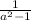 \frac{1}{a {}^{2} - 1}