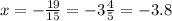 x = - \frac{19}{15} = - 3 \frac{4}{5} = - 3.8