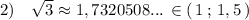 2)\ \ \ \sqrt3\approx 1,7320508...\, \in (\, 1\, ;\, 1,5\, )