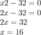 x2 - 32 = 0 \\ 2x - 32 = 0 \\ 2x = 32 \\ x = 16 \\