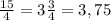 \frac{15}{4} = 3\frac{3}{4} = 3,75