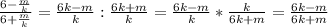 \frac{6-\frac{m}{k} }{6+\frac{m}{k} } = \frac{6k-m}{k} : \frac{6k+m}{k} = \frac{6k-m}{k} * \frac{k}{6k+m} = \frac{6k-m}{6k+m}