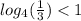 log_{4}( \frac{1}{3} ) < 1