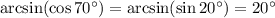 \arcsin(\cos70^\circ)=\arcsin(\sin20^\circ)=20^\circ