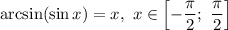 \arcsin (\sin x )=x,\ x\in\left[-\dfrac{\pi}{2} ;\ \dfrac{\pi}{2}\right]