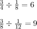 \frac{3}{4} \div \frac{1}{8} = 6 \\ \\ \frac{3}{8} \div \frac{1}{12} = 9 \\