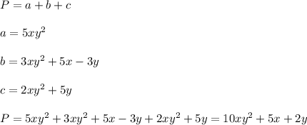 P=a+b+c\\\\a=5xy^{2}\\\\b=3xy^{2}+5x-3y\\\\c=2xy^{2}+5y\\\\P=5xy^{2}+3xy^{2}+5x-3y+2xy^{2}+5y=10xy^{2}+5x+2y