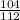 \frac{104}{112}\\