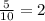 \frac{5}{10} = 2